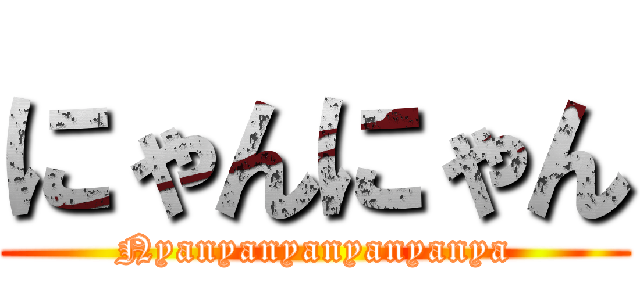 にゃんにゃん (Nyanyanyanyanyanya)