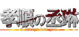 孝順の丞琳 (I always love you)