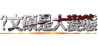 吳文碩是大變態 (attack on titan)