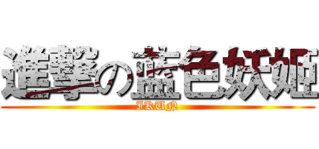 進撃の蓝色妖姬 (IKUN)