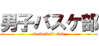 男子バスケ部 (basketball club)