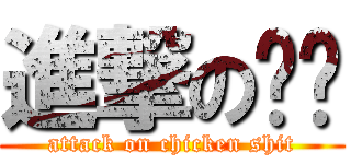 進撃の鸡粪 (attack on chicken shit)