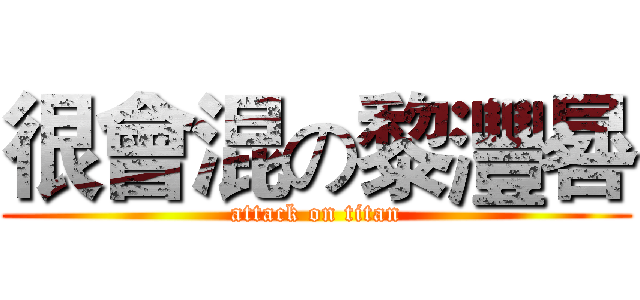 很會混の黎灃晷 (attack on titan)