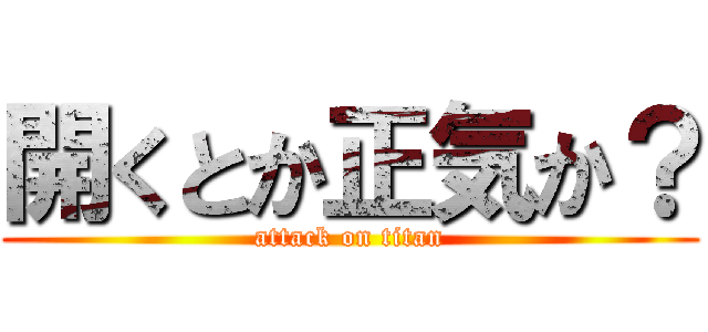 開くとか正気か？ (attack on titan)