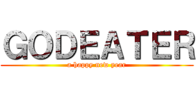 ＧＯＤＥＡＴＥＲ (a happy new year)