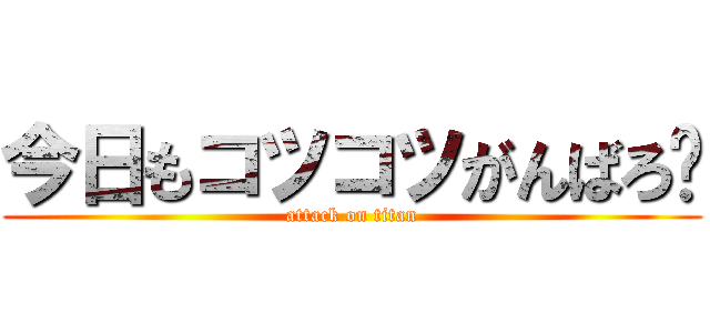 今日もコツコツがんばろ〜 (attack on titan)