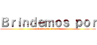 Ｂｒｉｎｄｅｍｏｓ ｐｏｒ (más años de amistad)