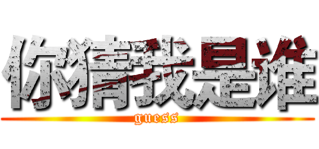 你猜我是谁 (guess)
