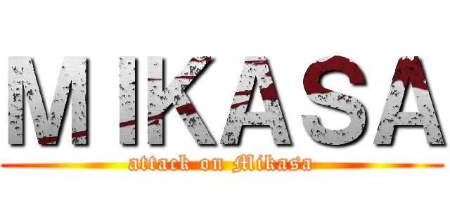 ＭＩＫＡＳＡ (attack on Mikasa)