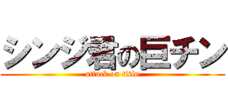 シンジ君の巨チン (attack on titin)