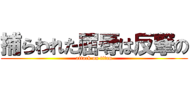 捕らわれた屈辱は反撃の (attack on titan)