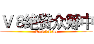 Ｖ８绝赞众筹中 (Keep killing)
