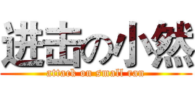 进击の小然 (attack on small ran)