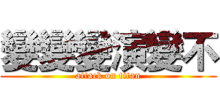 變變變演變不 (attack on titan)