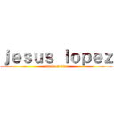 ｊｅｓｕｓ ｌｏｐｅｚ (attack on titan)