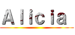 Ａｌｉｃｉａ  ()