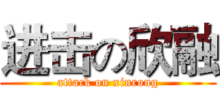 进击の欣融 (attack on xinrong)