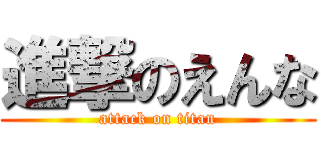 進撃のえんな (attack on titan)