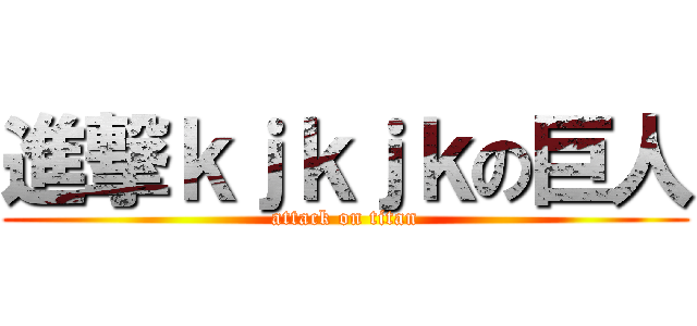 進撃ｋｊｋｊｋの巨人 (attack on titan)