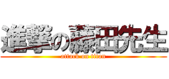 進撃の藤田先生 (attack on titan)