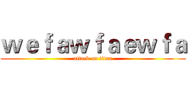 ｗｅｆａｗｆａｅｗｆａ (attack on titan)