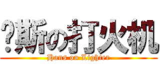 汉斯の打火机 (Hans on Lighter)