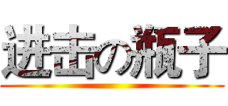 进击の瓶子 ()