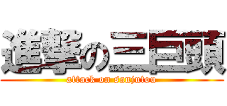 進撃の三巨頭 (attack on sanjutou)