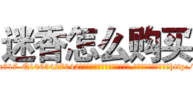 迷香怎么购买 (迷香怎么购买【电-151x68344x817-Q1065427042元吉药业】我们做的是长期生意,靠的是老客户长期支持http://sngk.net/LvzuBj

参考消息网我们做的是长期生意,靠的是老客户长期支持也许我们早该意识到，就连鲍勃·霍斯金斯（金球奖戏剧类电影男主角 
)