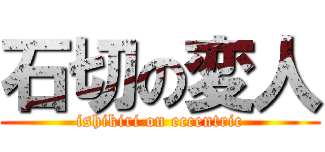 石切の変人 (ishikiri on eccentric)