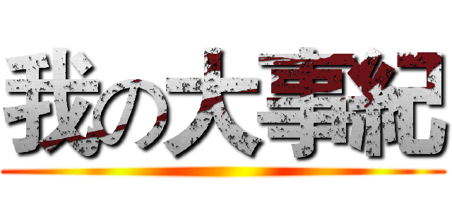 我の大事紀 ()