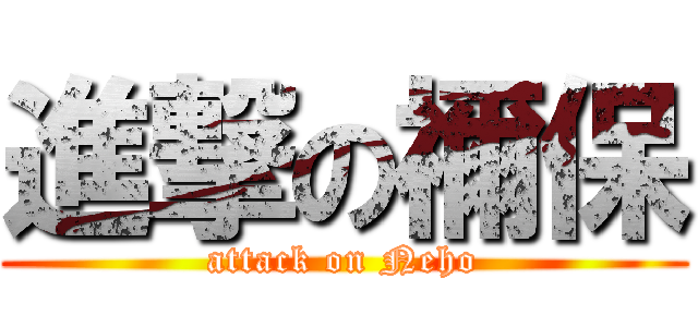 進撃の禰保 (attack on Neho)