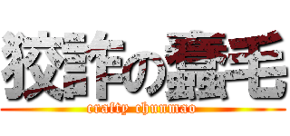 狡詐の蠢毛 (crafty chunmao)