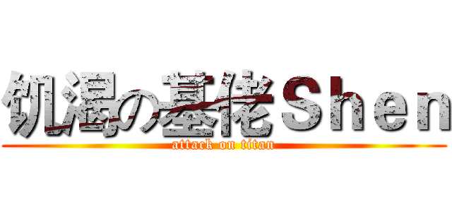饥渴の基佬Ｓｈｅｎ (attack on titan)