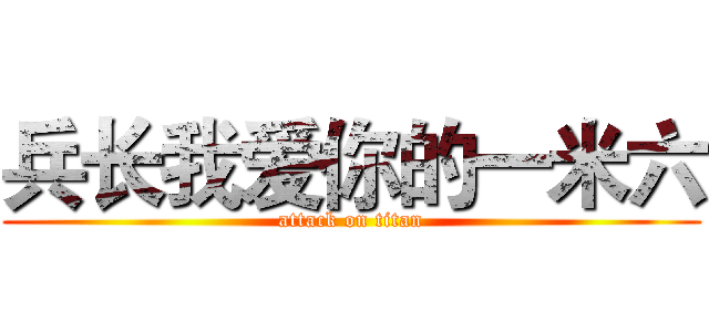 兵长我爱你的一米六 (attack on titan)
