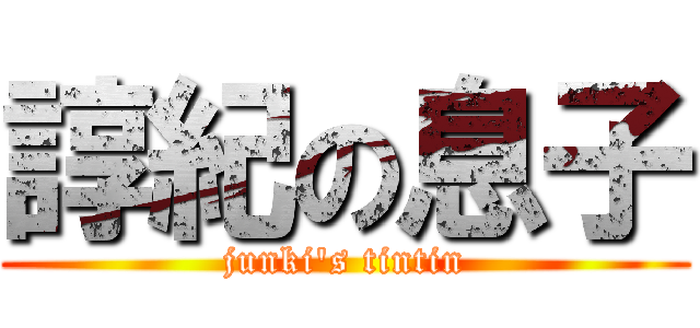 諄紀の息子 (junki's tintin)