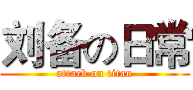 刘备の日常 (attack on titan)