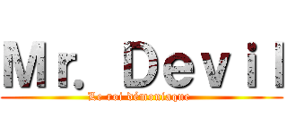 Ｍｒ．Ｄｅｖｉｌ (Le roi démoniaque )