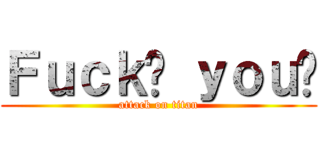 Ｆｕｃｋ↗ ｙｏｕ↘ (attack on titan)