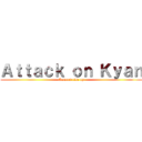 Ａｔｔａｃｋ ｏｎ Ｋｙａｎ (Gamers rise up)