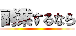 副業するなら ()