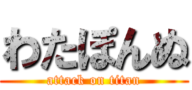 わたぽんぬ (attack on titan)