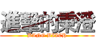 進擊的秉澄 (BANG BIICH)