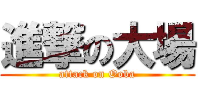 進撃の大場 (attack on Ooba)