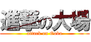 進撃の大場 (attack on Ooba)