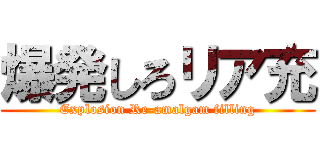 爆発しろリア充 (Explosion Re-amalgam filling)