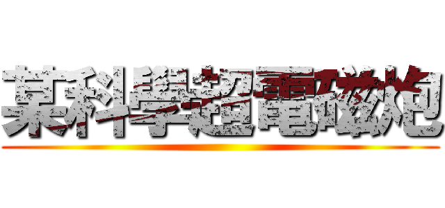 某科學超電磁炮 ()