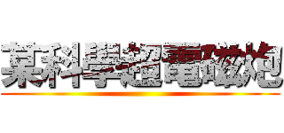 某科學超電磁炮 ()