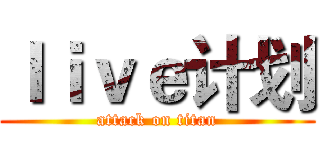 ｌｉｖｅ计划 (attack on titan)