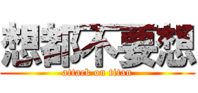 想都不要想 (attack on titan)